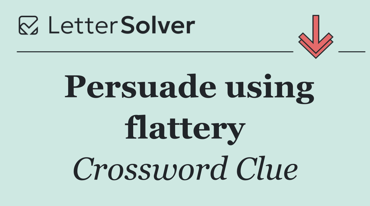 Persuade using flattery