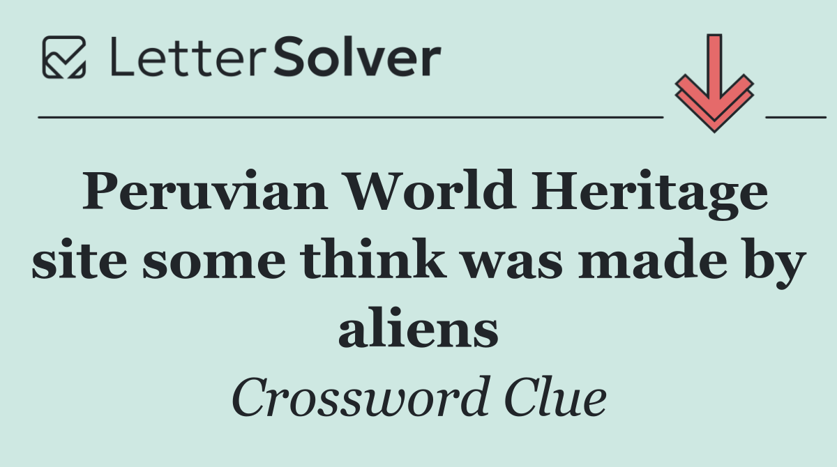 Peruvian World Heritage site some think was made by aliens