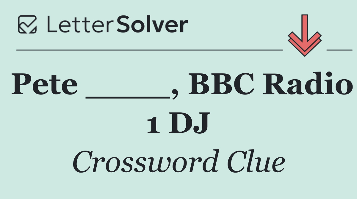 Pete ____, BBC Radio 1 DJ