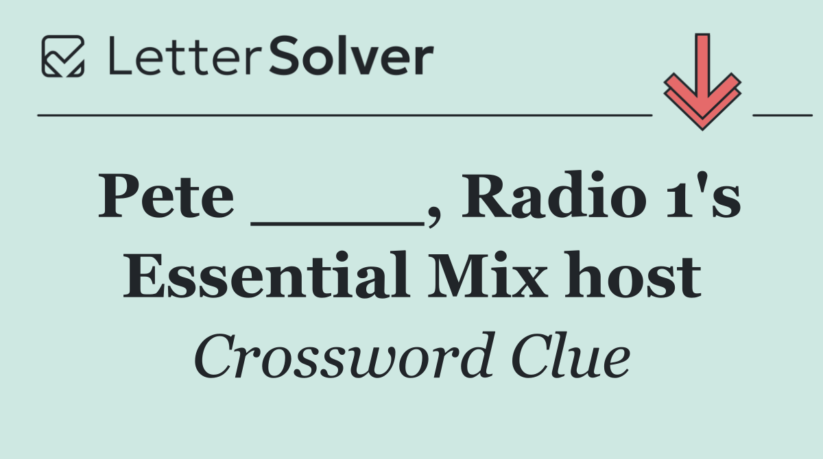 Pete ____, Radio 1's Essential Mix host