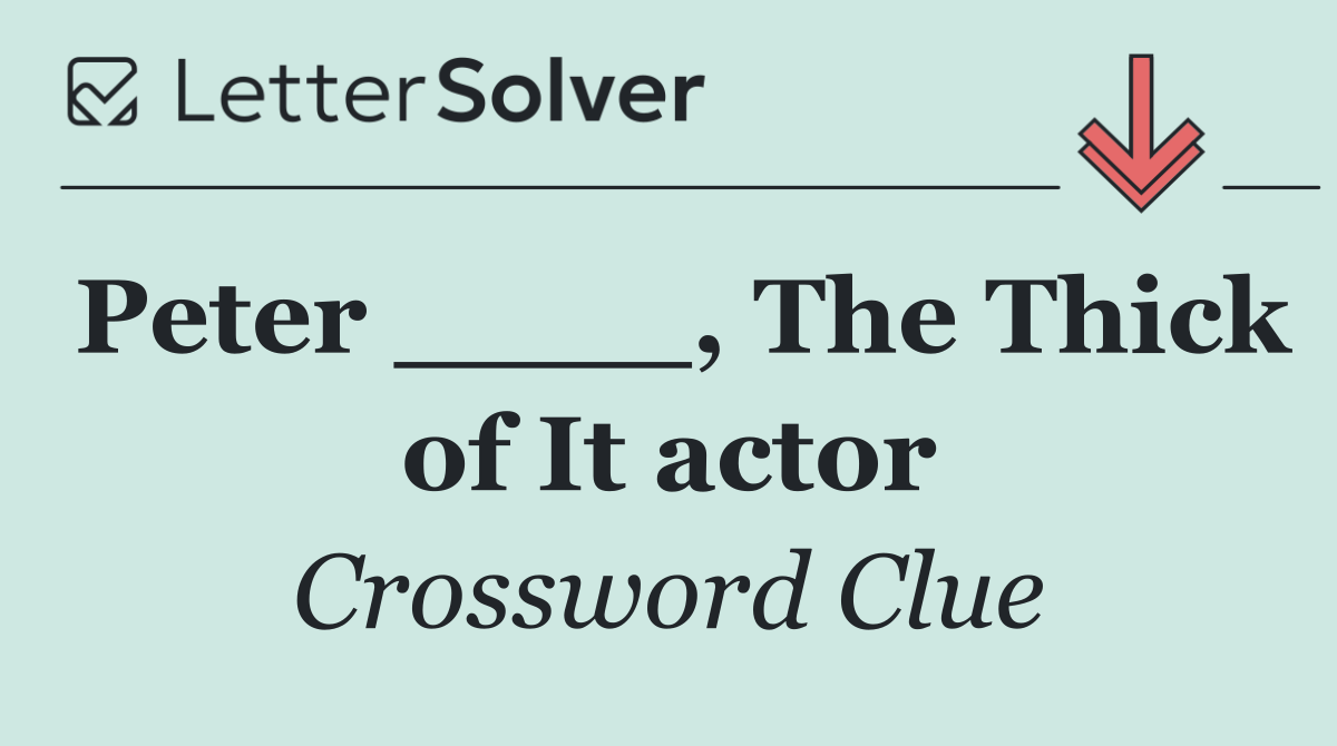 Peter ____, The Thick of It actor