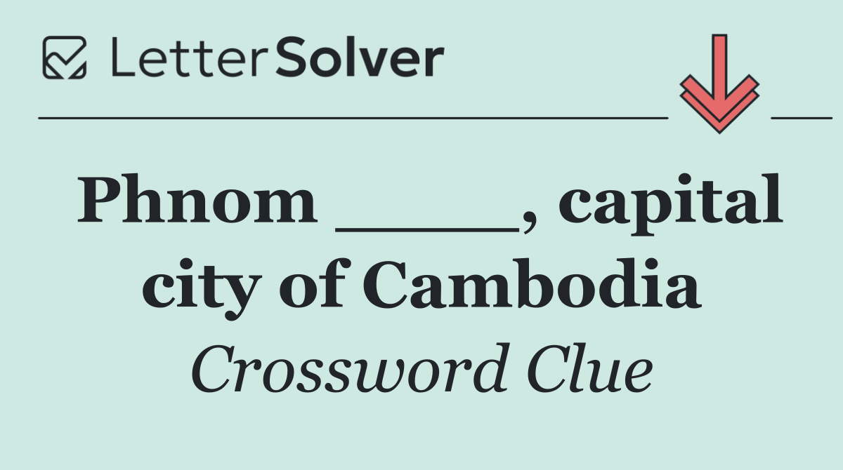 Phnom ____, capital city of Cambodia