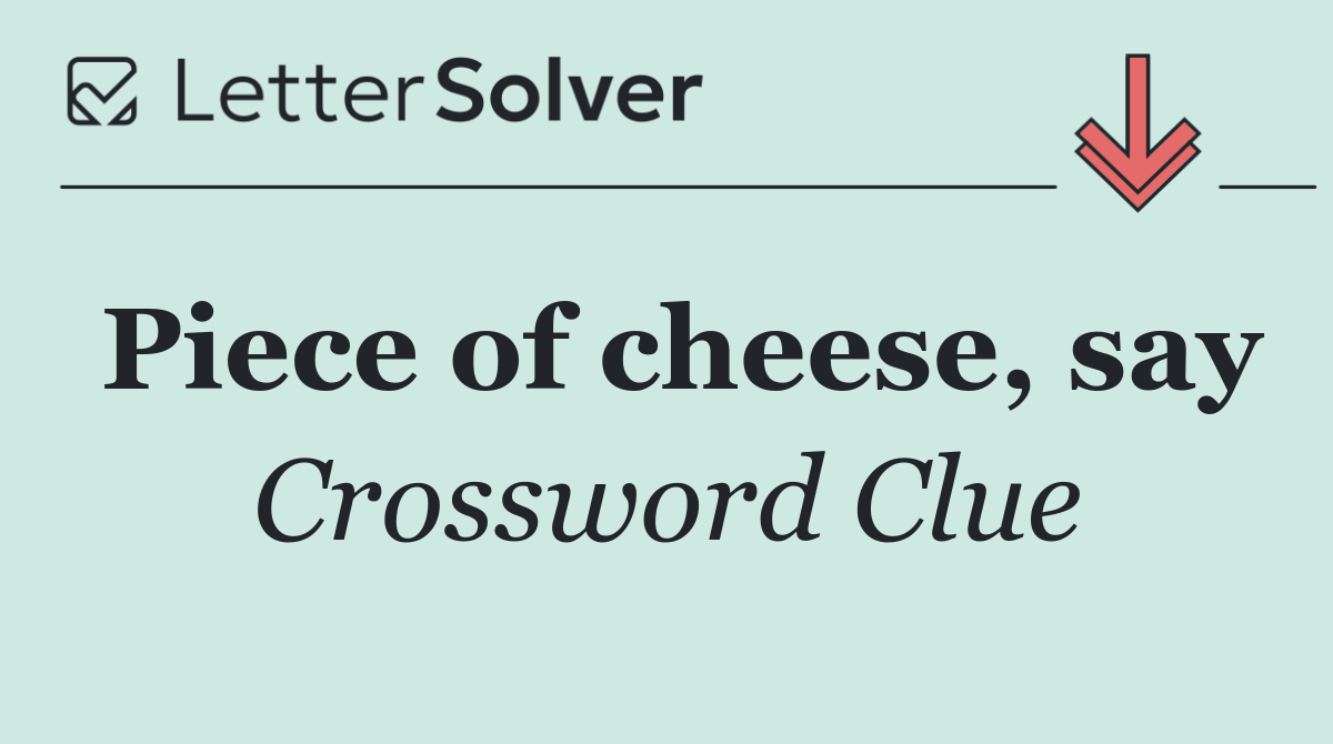 Piece of cheese, say