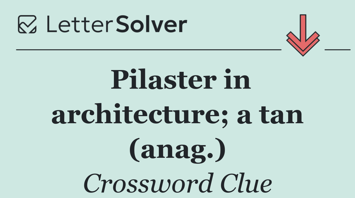 Pilaster in architecture; a tan (anag.)