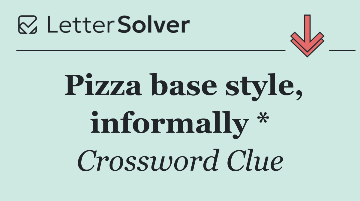 Pizza base style, informally *