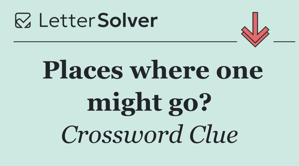 Places where one might go?