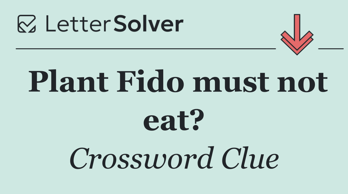 Plant Fido must not eat?