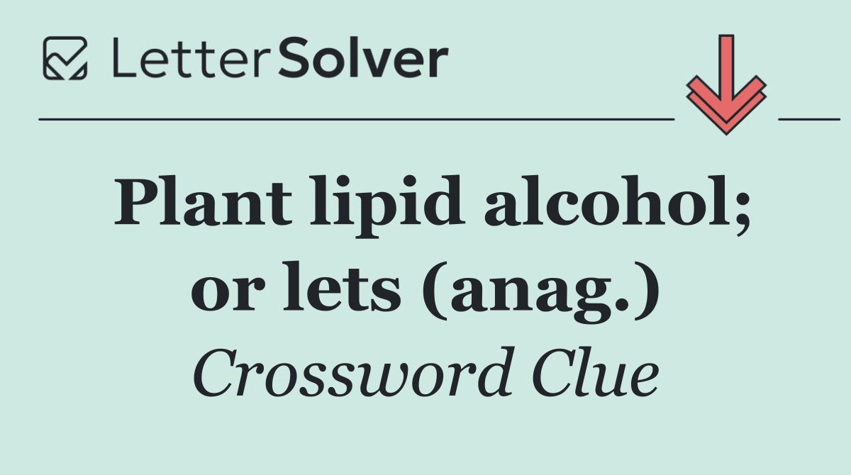 Plant lipid alcohol; or lets (anag.)