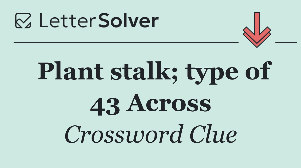 Plant stalk; type of 43 Across