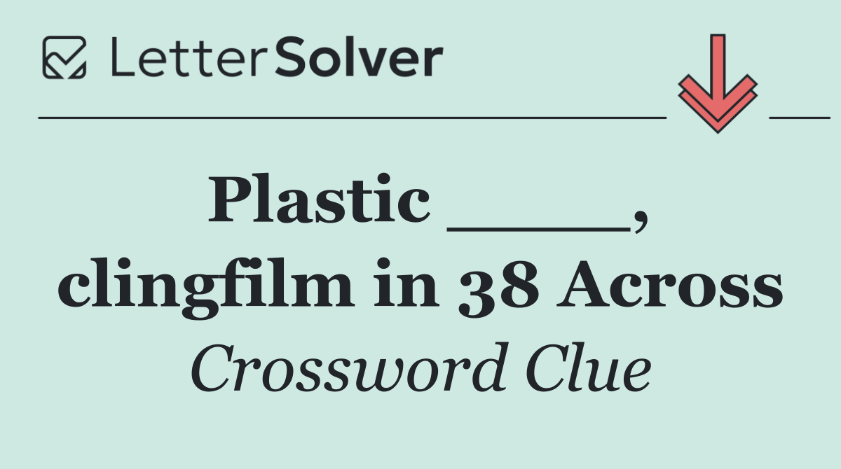 Plastic ____, clingfilm in 38 Across