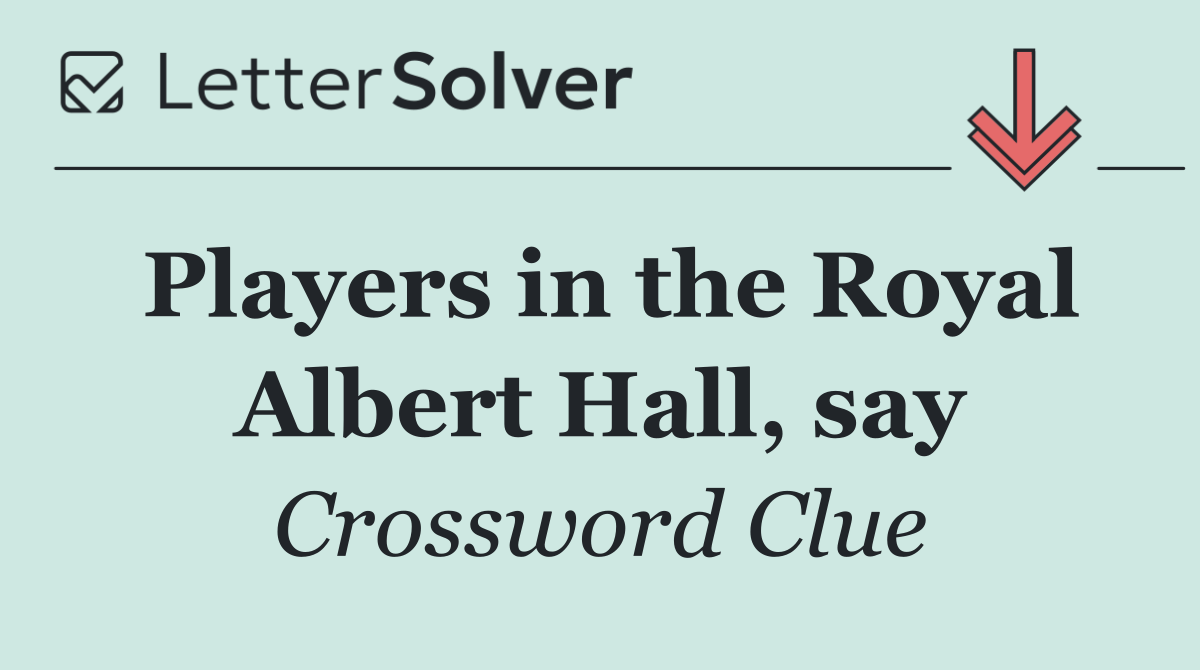Players in the Royal Albert Hall, say