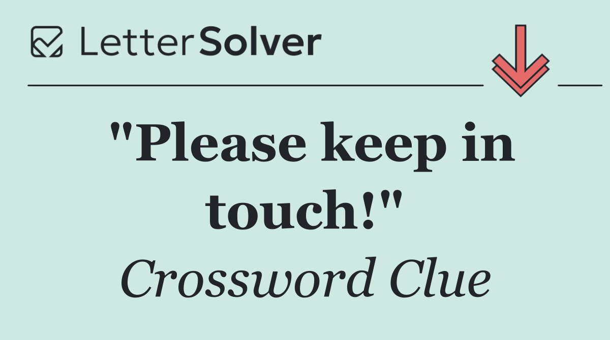 "Please keep in touch!"