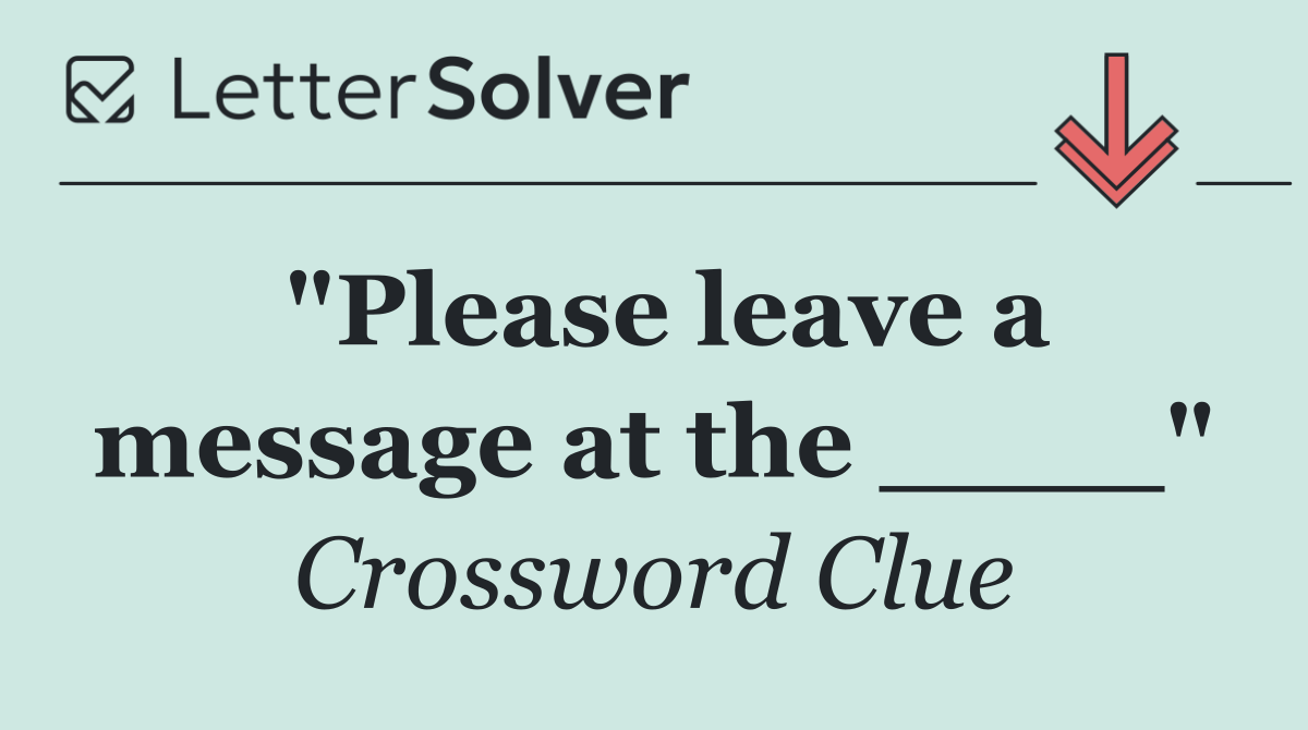 "Please leave a message at the ____"
