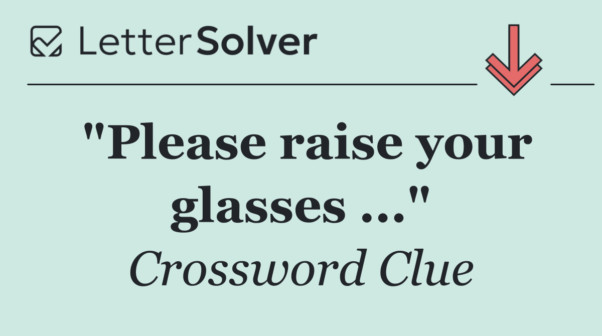 "Please raise your glasses ..."