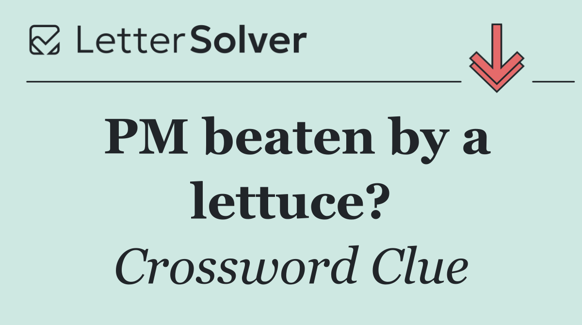 PM beaten by a lettuce?