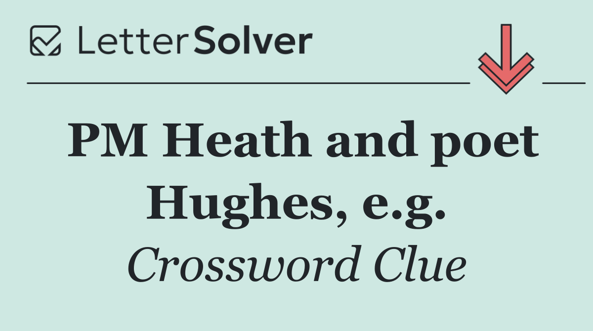 PM Heath and poet Hughes, e.g.