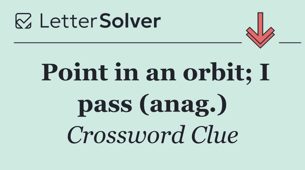 Point in an orbit; I pass (anag.)