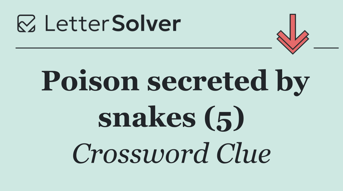 Poison secreted by snakes (5)