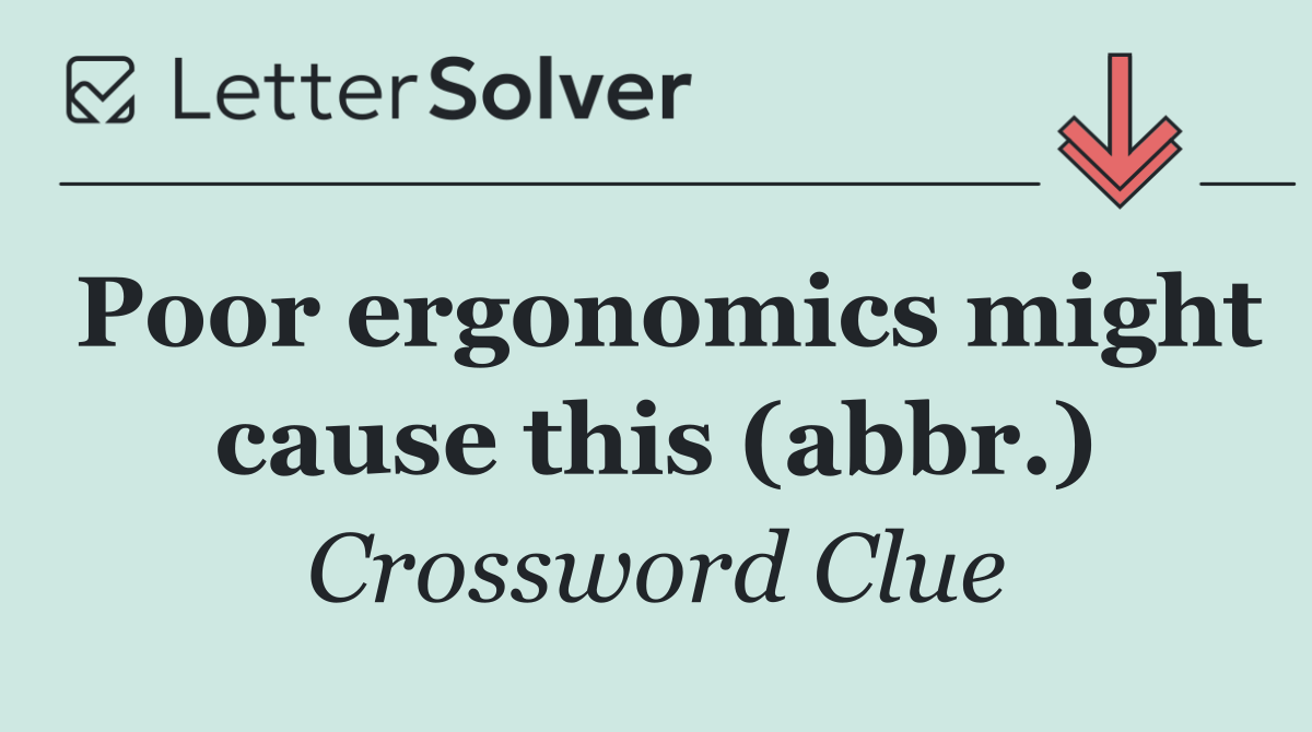 Poor ergonomics might cause this (abbr.)