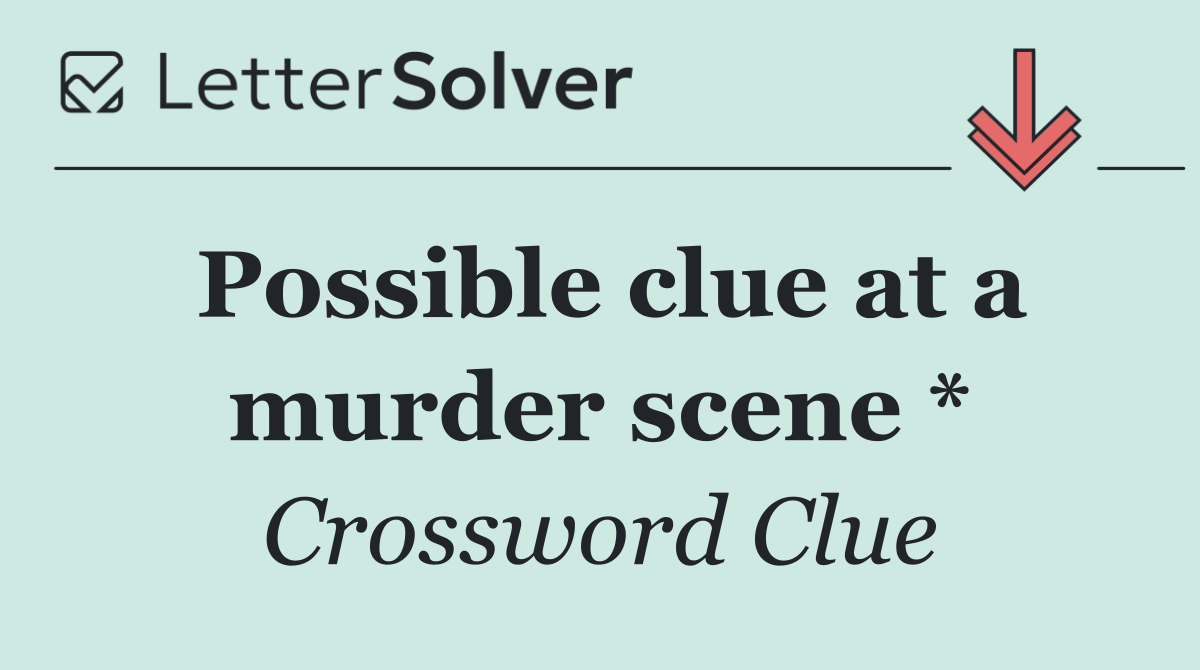 Possible clue at a murder scene *
