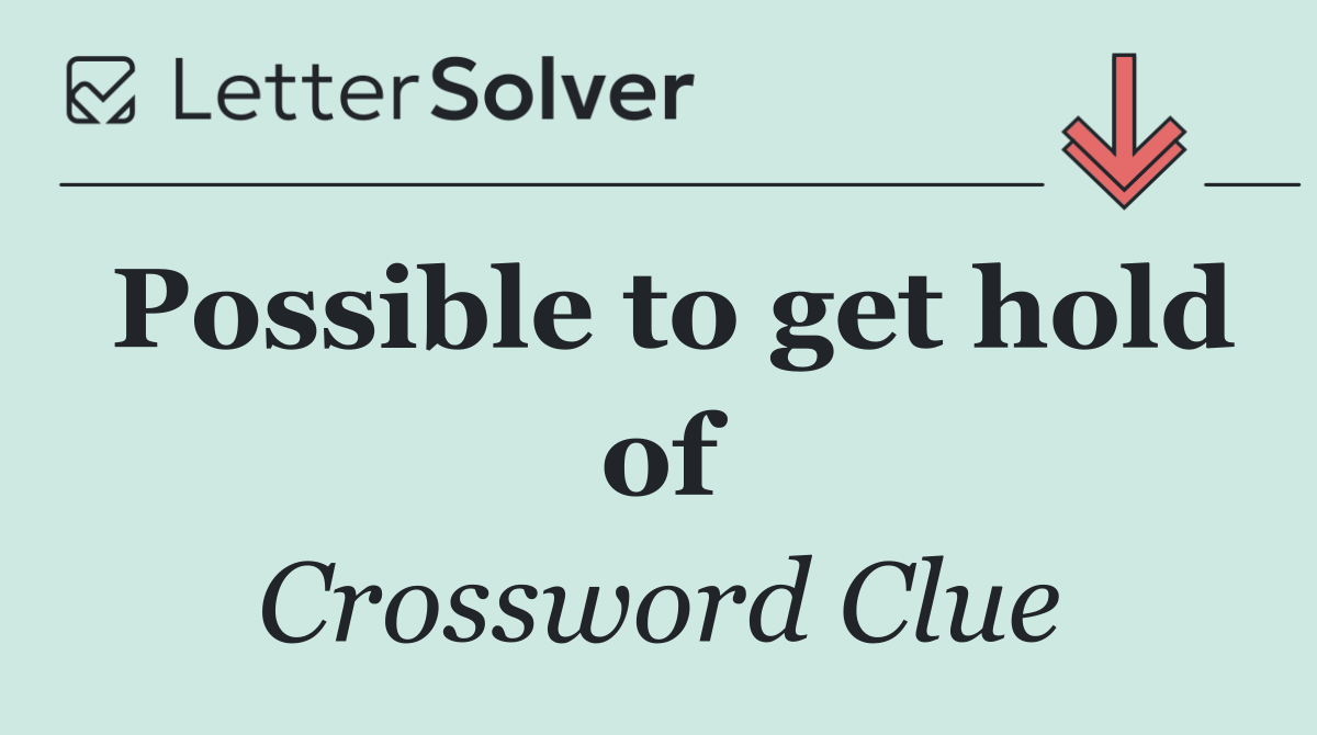 Possible to get hold of