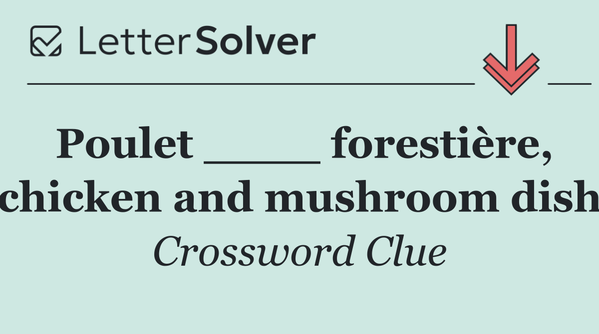 Poulet ____ forestière, chicken and mushroom dish