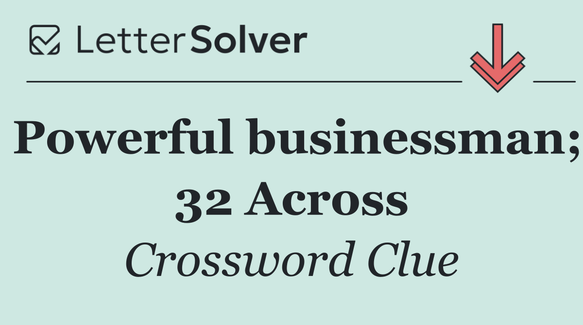 Powerful businessman; 32 Across