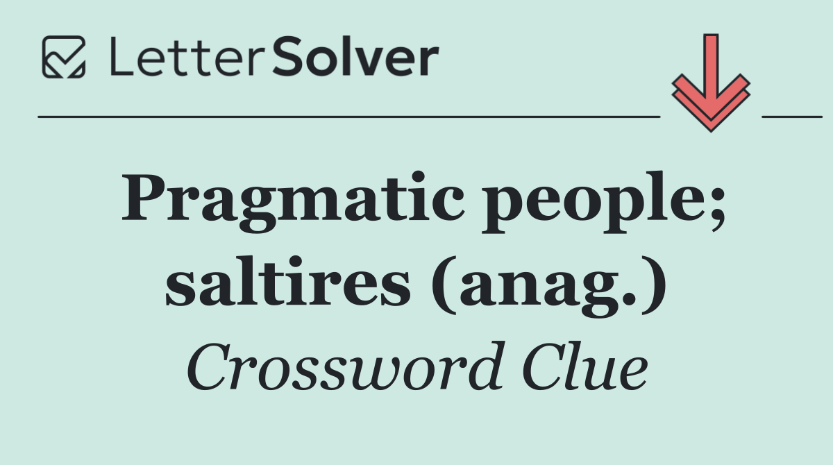 Pragmatic people; saltires (anag.)