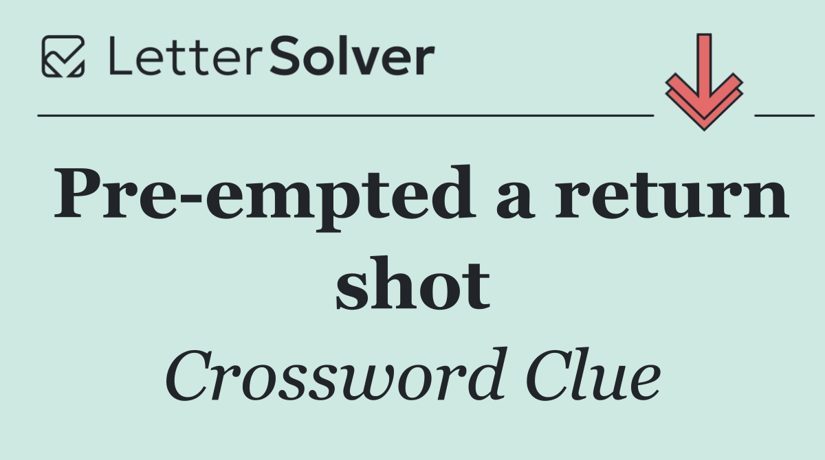 Pre empted a return shot