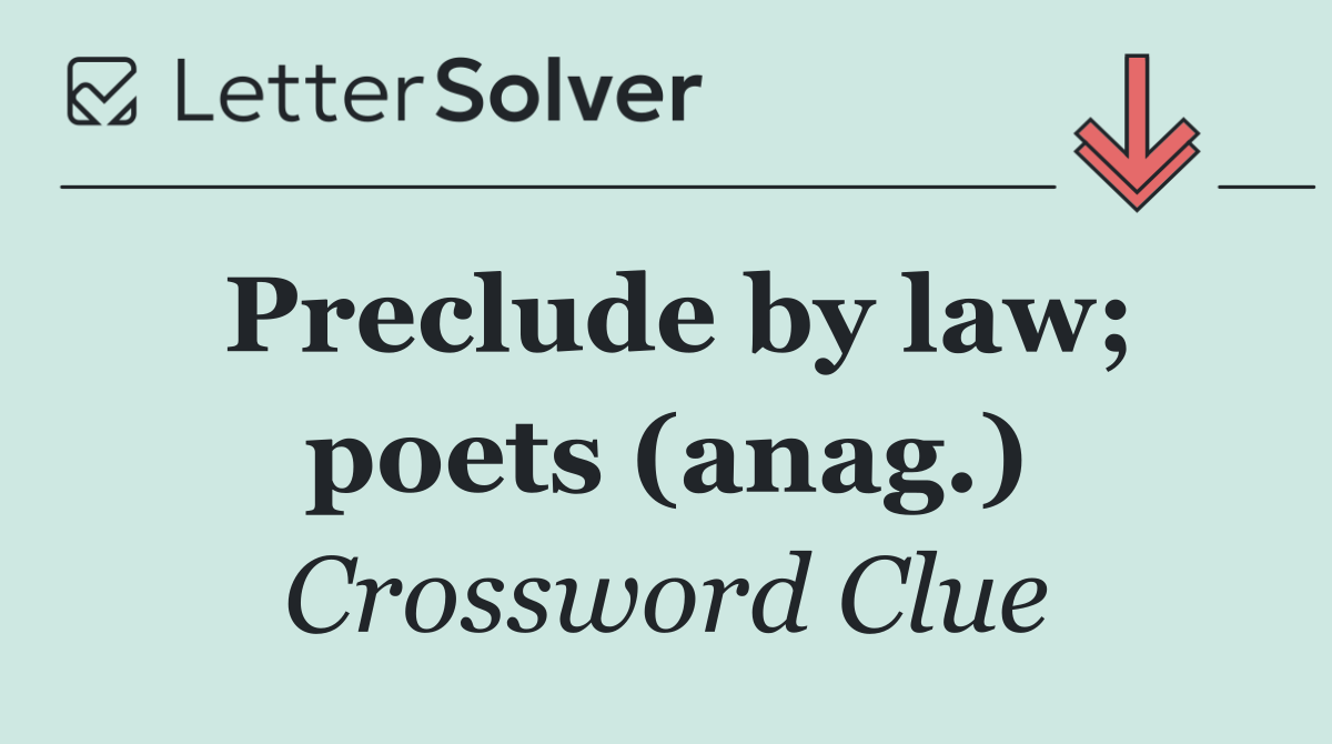 Preclude by law; poets (anag.)