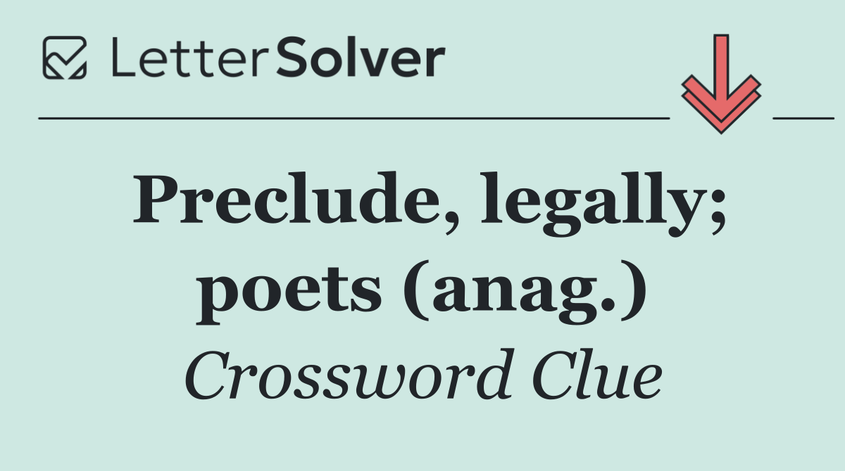 Preclude, legally; poets (anag.)