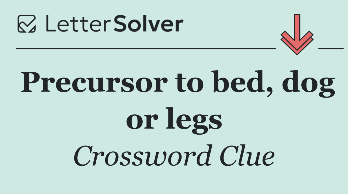 Precursor to bed, dog or legs