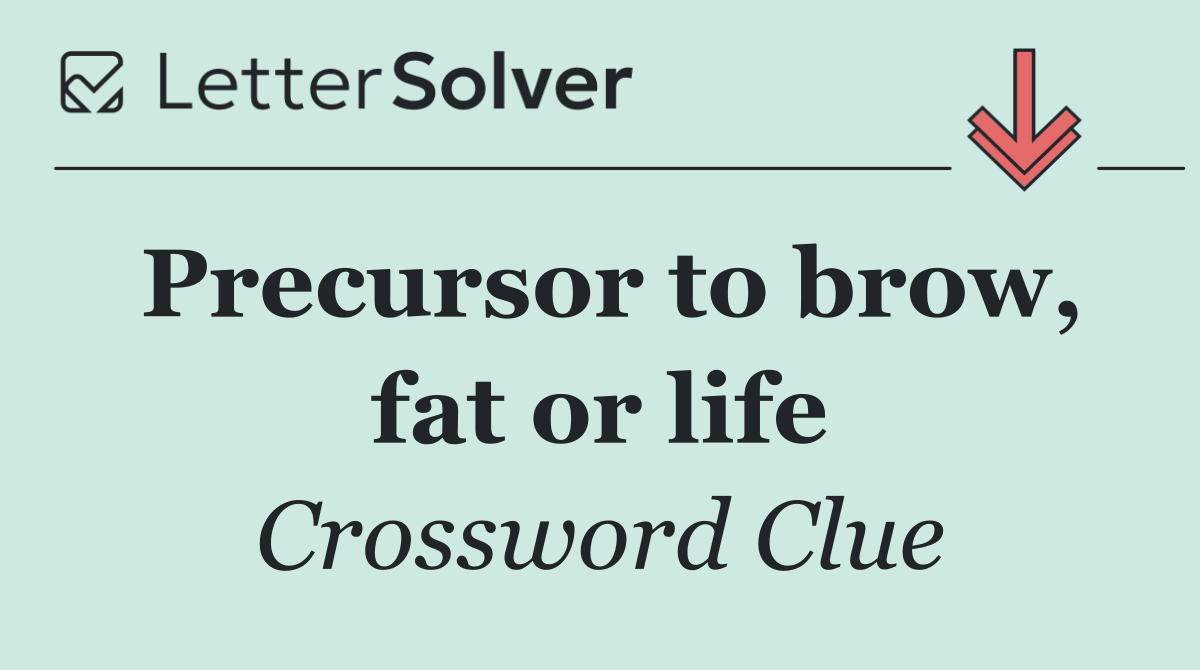 Precursor to brow, fat or life