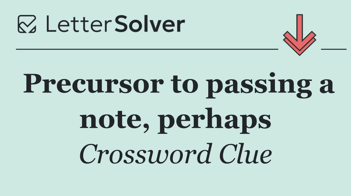 Precursor to passing a note, perhaps