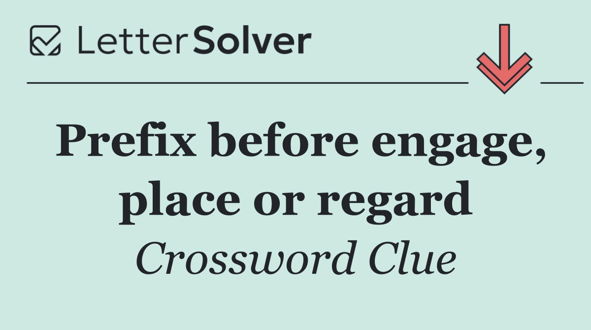 Prefix before engage, place or regard