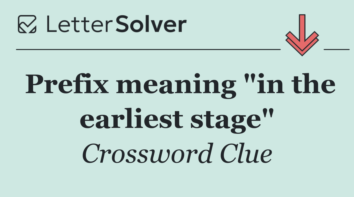 Prefix meaning "in the earliest stage"