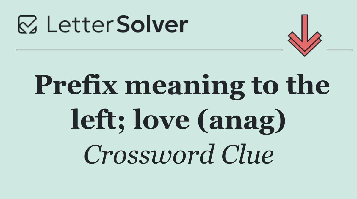 Prefix meaning to the left; love (anag)