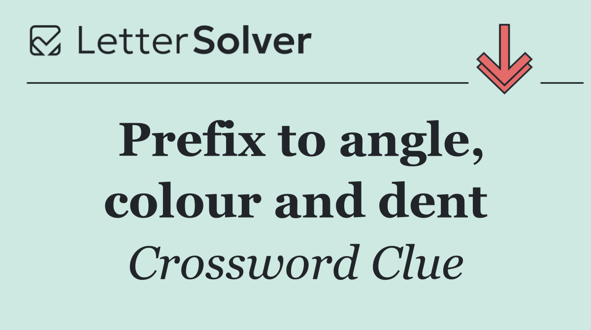 Prefix to angle, colour and dent