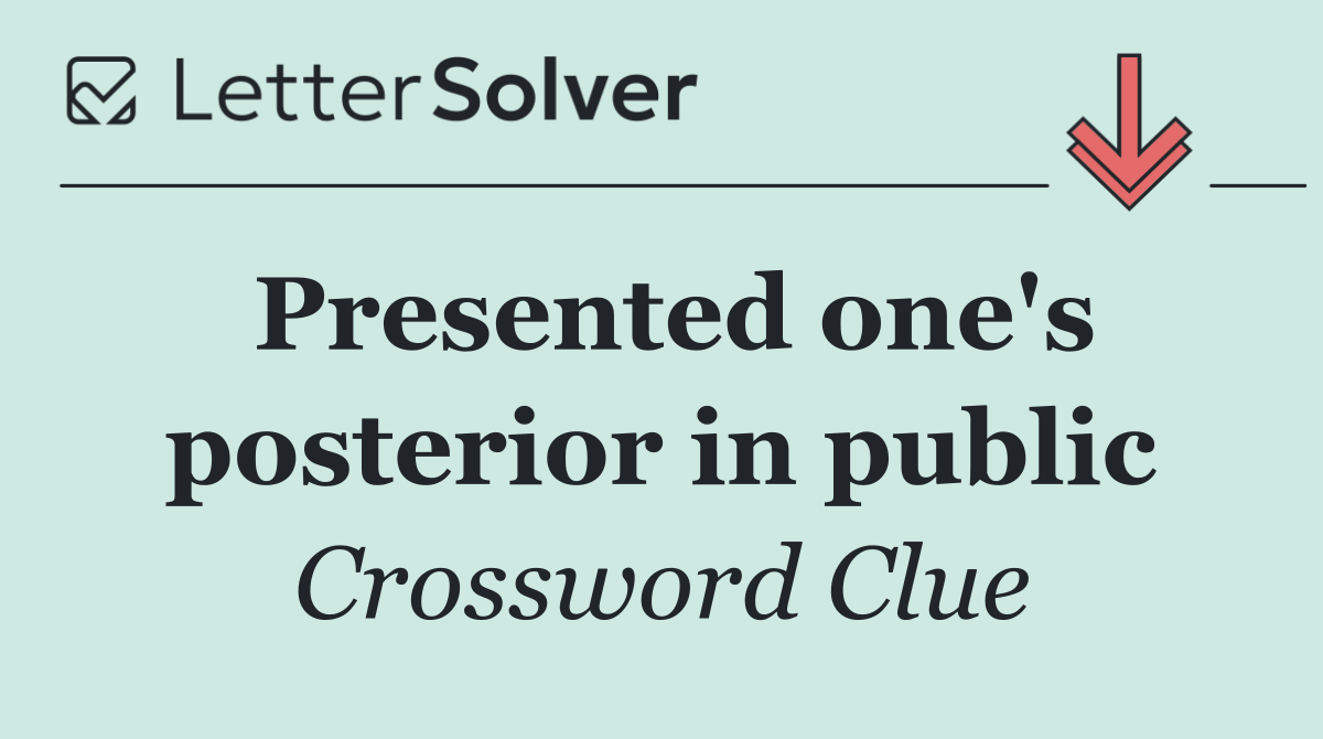 Presented one's posterior in public