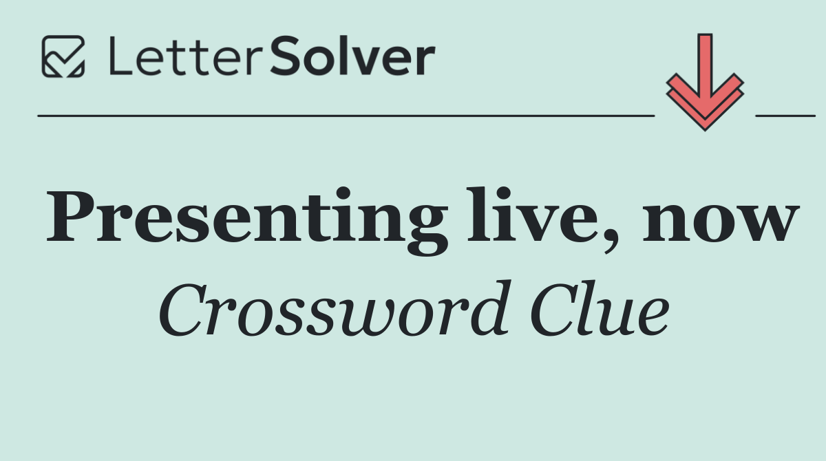 Presenting live, now