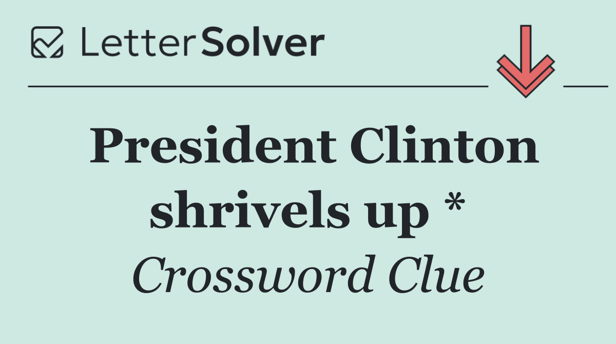 President Clinton shrivels up *