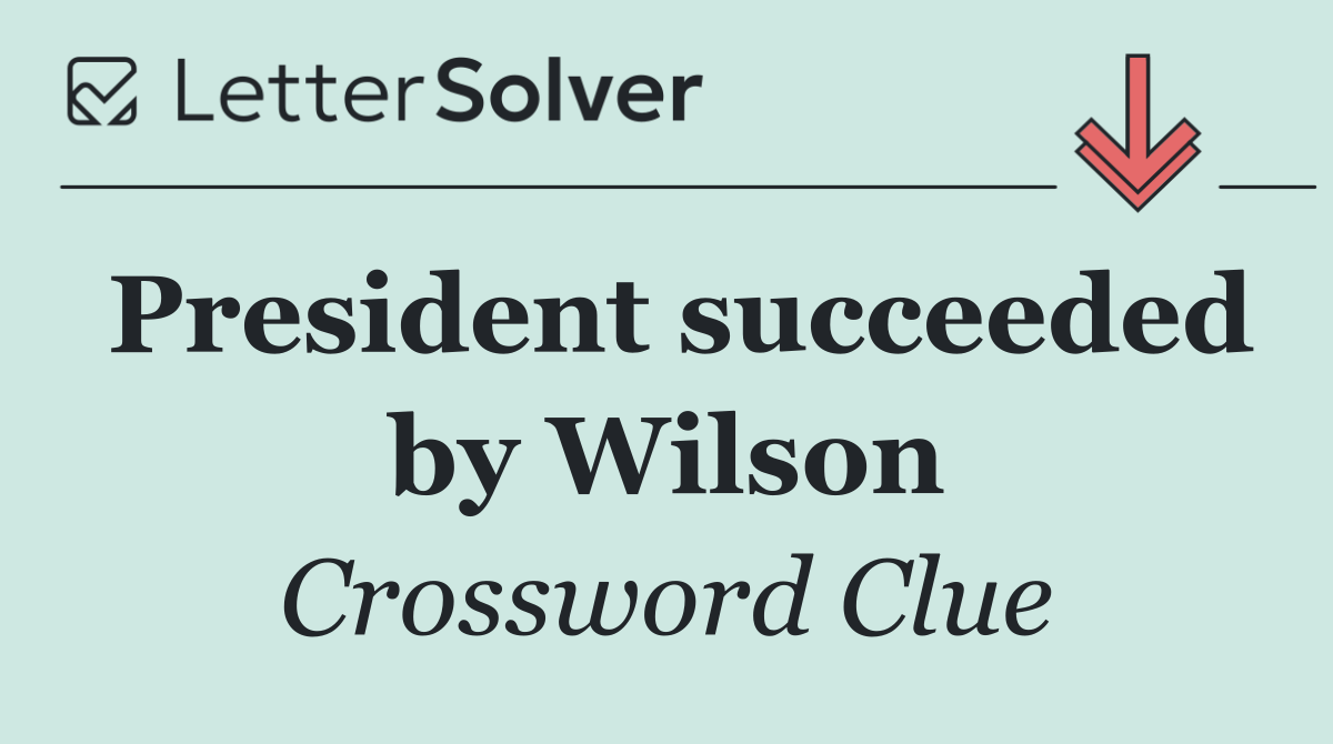 President succeeded by Wilson