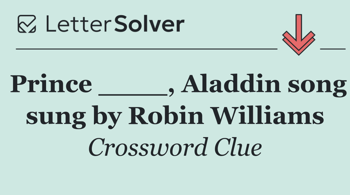 Prince ____, Aladdin song sung by Robin Williams