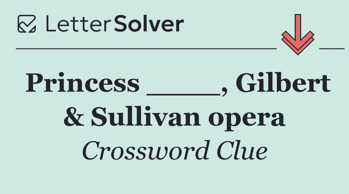 Princess ____, Gilbert & Sullivan opera