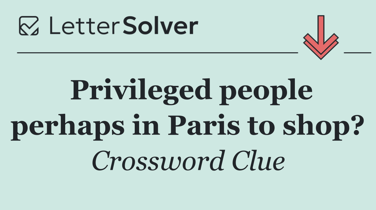 Privileged people perhaps in Paris to shop?
