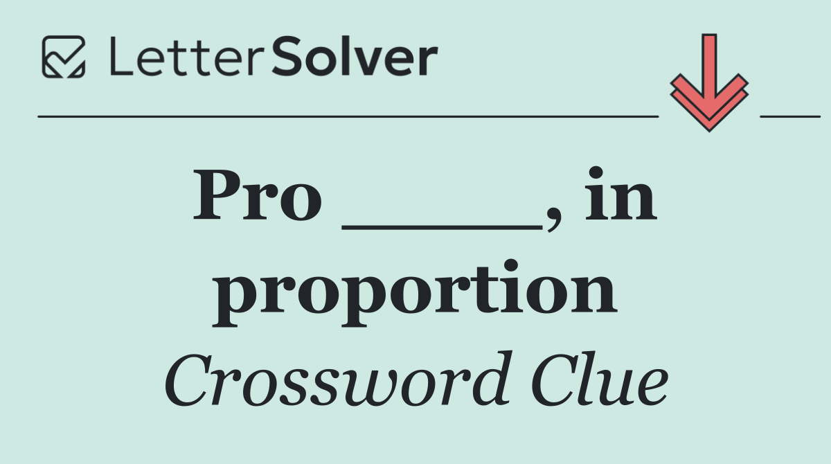 Pro ____, in proportion
