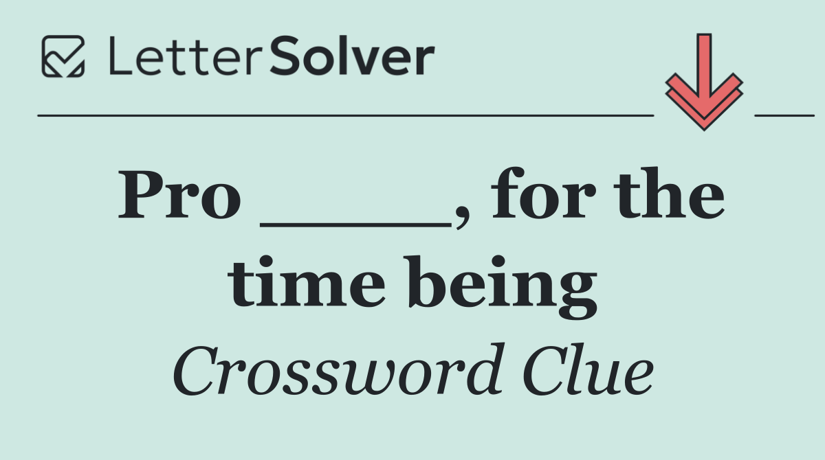 Pro ____, for the time being