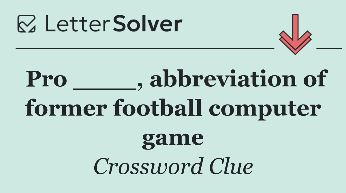 Pro ____, abbreviation of former football computer game