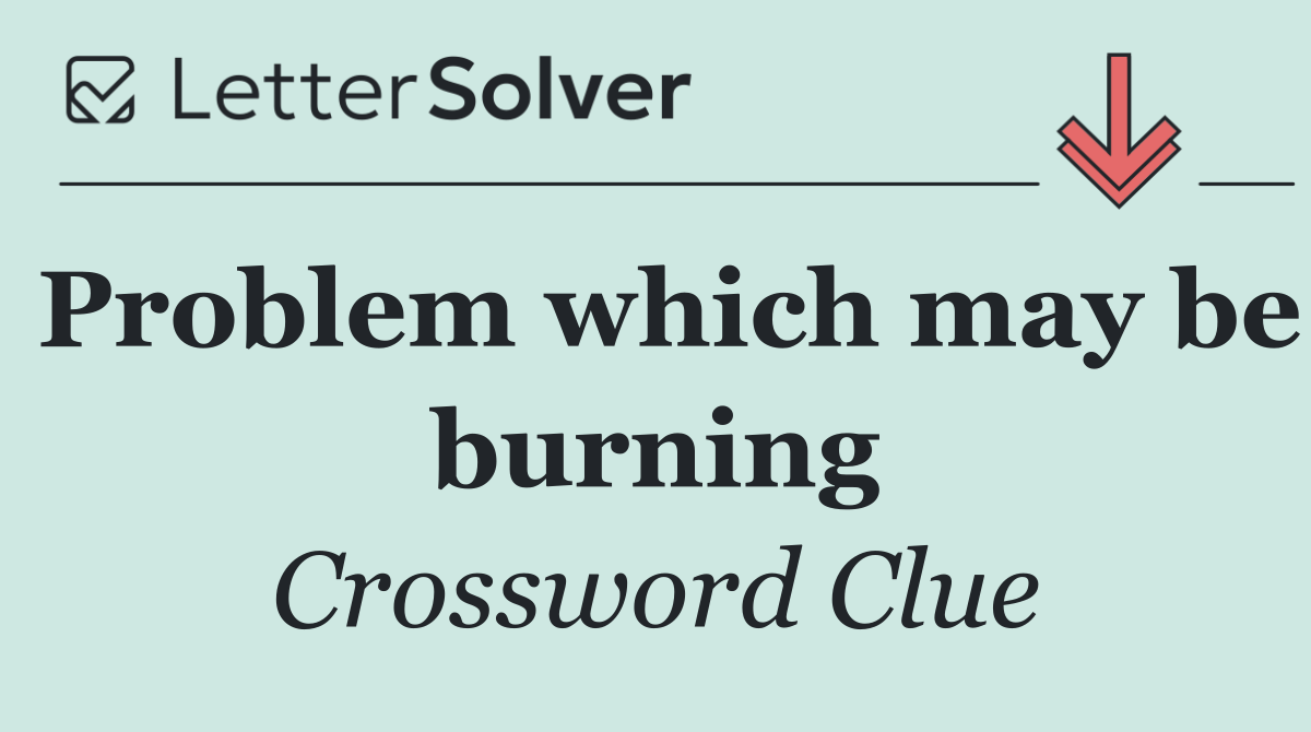 Problem which may be burning