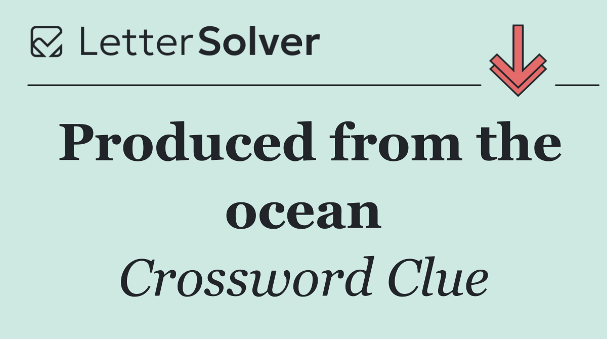 Produced from the ocean